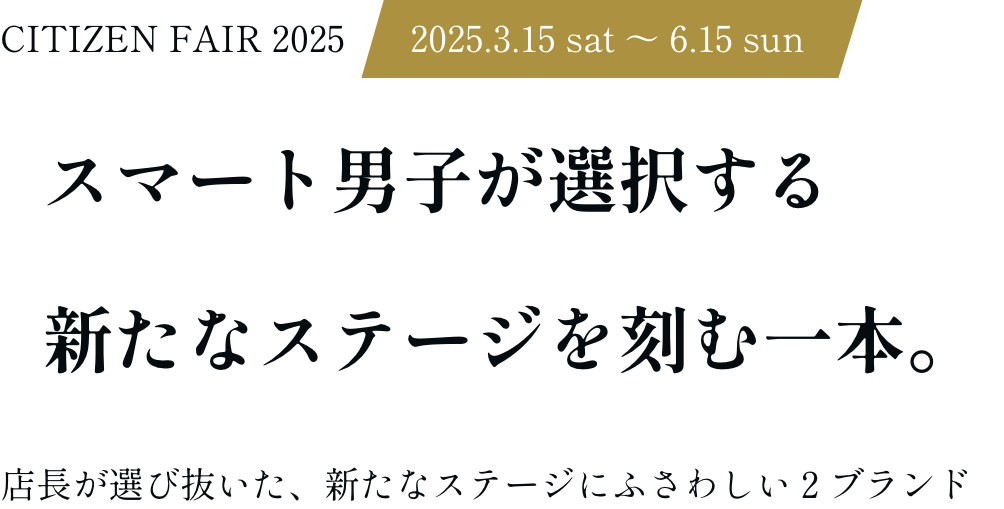 スマート男子が選択する新たなステージを刻む一本。店長が選び抜いた、新たなステージにふさわしい２ブランド